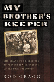 My Brother's Keeper (Christians Who Risked All to Protect Jewish Targets of the Nazi Holocaust) by Rod Gragg, 9781455566297