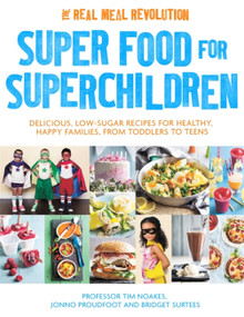 Super Food for Superchildren (Delicious, low-sugar recipes for healthy, happy children, from toddlers to teens) by Professor Tim Noakes, Jonno Proudfoot, Bridget Surtees, 9781472137265
