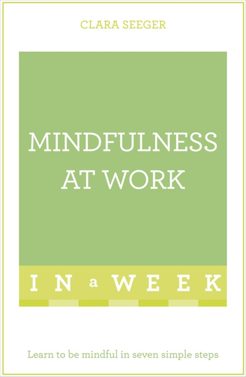 Mindfulness at Work in a Week: Teach Yourself by Clara Seeger, 9781473607644