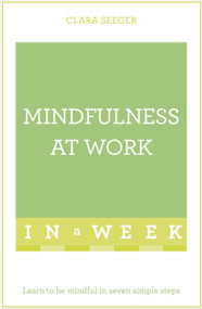 Mindfulness at Work in a Week: Teach Yourself by Clara Seeger, 9781473607644