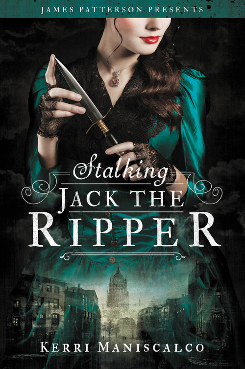 Stalking Jack the Ripper by Kerri Maniscalco, James Patterson, 9780316464284