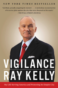 Vigilance (My Life Serving America and Protecting Its Empire City) - 9780316383783 by Ray Kelly, 9780316383783