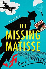 The Missing Matisse (A Memoir) by Pierre H. Matisse, 9781496413833