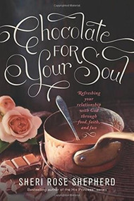 Chocolate for Your Soul (Food, Faith, and Fun to Satisfy Your Deepest Craving) by Sheri Rose Shepherd, 9781496413499