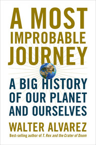 A Most Improbable Journey (A Big History of Our Planet and Ourselves) by Walter Alvarez, 9780393292695