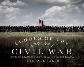 Echoes of the Civil War (Capturing Battlefields through a Pinhole Camera) by Michael Falco, 9781581573800