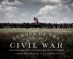 Echoes of the Civil War (Capturing Battlefields through a Pinhole Camera) by Michael Falco, 9781581573800