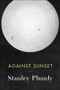 Against Sunset (Poems) by Stanley Plumly, 9780393253948