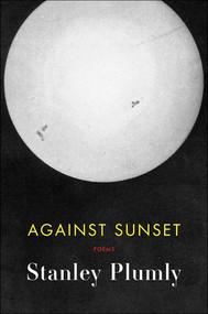 Against Sunset (Poems) by Stanley Plumly, 9780393253948