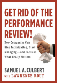 Get Rid of the Performance Review! (How Companies Can Stop Intimidating, Start Managing--and Focus on What Really Matters) by Samuel A. Culbert, Lawrence Rout, 9780446556057