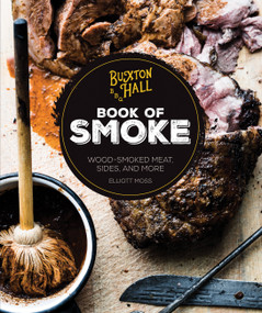 Buxton Hall Barbecue's Book of Smoke (Wood-Smoked Meat, Sides, and More) by Elliott Moss, 9780760349700