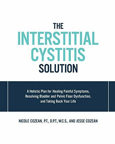 The Interstitial Cystitis Solution (A Holistic Plan for Healing Painful Symptoms, Resolving Bladder and Pelvic Floor Dysfunction, and Taking Back Your Life) by Nicole Cozean, Jesse Cozean, 9781592337378