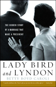 Lady Bird and Lyndon (The Hidden Story of a Marriage That Made a President) by Betty Boyd Caroli, 9781439191231