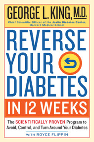 Reverse Your Diabetes in 12 Weeks (The Scientifically Proven Program to Avoid, Control, and Turn Around Your Diabetes) by George King M.D., Royce Flippin, 9780761189442
