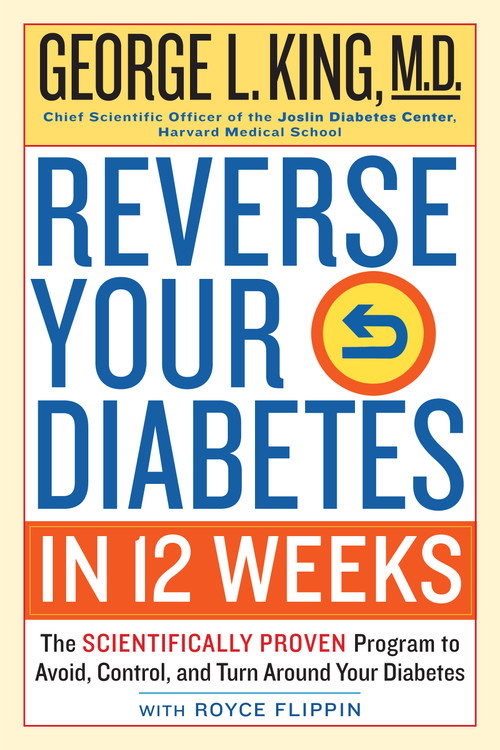 Reverse Your Diabetes in 12 Weeks (The Scientifically Proven Program to Avoid, Control, and Turn Around Your Diabetes) by George King M.D., Royce Flippin, 9780761189442
