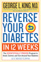Reverse Your Diabetes in 12 Weeks (The Scientifically Proven Program to Avoid, Control, and Turn Around Your Diabetes) by George King M.D., Royce Flippin, 9780761189442