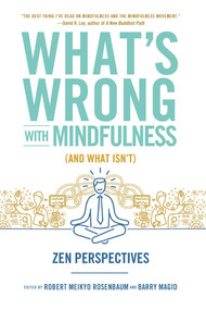 What's Wrong with Mindfulness (And What Isn't) (Zen Perspectives) by Robert Rosenbaum, Barry Magid, 9781614292838