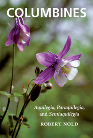 Columbines (Aquilegia, Paraquilegia, and Semiaquilegia) by Robert Nold, 9781604692259