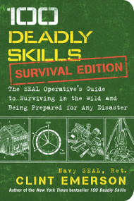 100 Deadly Skills: Survival Edition (The SEAL Operative's Guide to Surviving in the Wild and Being Prepared for Any Disaster) by Clint Emerson, 9781501143908