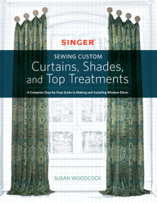 Singer(R) Sewing Custom Curtains, Shades, and Top Treatments (A Complete Step-by-Step Guide to Making and Installing Window Decor) by Susan Woodcock, 9781589239319