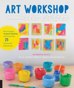 Art Workshop for Children (How to Foster Original Thinking with more than 25 Process Art Experiences) by Barbara Rucci, Betsy McKenna, 9781631591433
