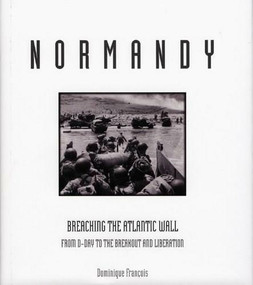 Normandy (Breaching the Atlantic Wall from D-Day to the Breakout and Liberation) by Dominique Francois, 9780785830863