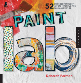Paint Lab (52 Exercises inspired by Artists, Materials, Time, Place, and Method) by Deborah Forman, 9781592537822