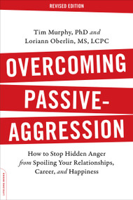 Overcoming Passive-Aggression, Revised Edition (How to Stop Hidden Anger from Spoiling Your Relationships, Career, and Happiness) by Tim Murphy, Loriann Oberlin, 9780738219189