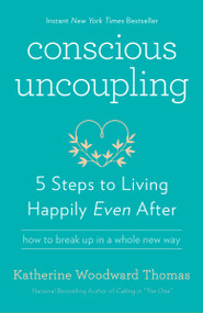 Conscious Uncoupling (5 Steps to Living Happily Even After) by Katherine Woodward Thomas, 9780553447019