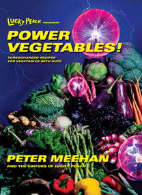 Lucky Peach Presents Power Vegetables! (Turbocharged Recipes for Vegetables with Guts: A Cookbook) by Peter Meehan, the editors of Lucky Peach, 9780553447989