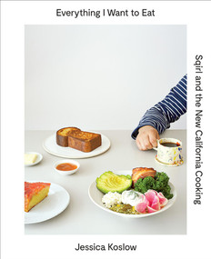Everything I Want to Eat (Sqirl and the New California Cooking) by Jessica Koslow, 9781419722318