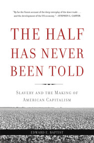 The Half Has Never Been Told (Slavery and the Making of American Capitalism) by Edward E Baptist, 9780465049660