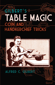 Gilbert's Table Magic (Coin and Handkerchief Tricks) by Alfred C.  Gilbert, 9780486811185