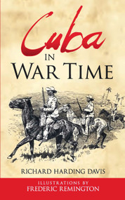 Cuba in War Time by Richard Harding  Davis, Frederic Remington, 9780486811154