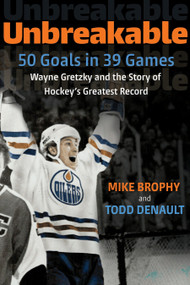 Unbreakable (50 Goals in 39 Games: Wayne Gretzky and the Story of Hockey's Greatest Record) by Mike Brophy, Todd Denault, 9780771017551
