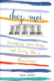 Chez Moi (Decorating Your Home and Living like a Parisienne) by Sarah Lavoine, 9781419722820