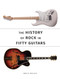 The History of Rock in Fifty Guitars by Bruce Wexler, 9780750969888