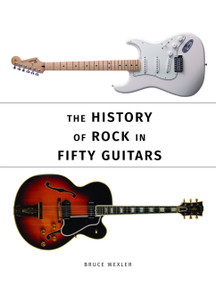 The History of Rock in Fifty Guitars by Bruce Wexler, 9780750969888