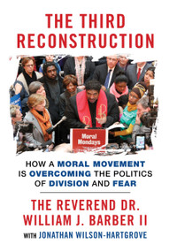 The Third Reconstruction (How a Moral Movement Is Overcoming the Politics of Division and Fear) by The Reverend Dr. William J. Barber II, Jonathan Wilson-Hartgrove, 9780807007419