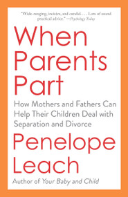 When Parents Part (How Mothers and Fathers Can Help Their Children Deal with Separation and Divorce) - 9781101872192 by Penelope Leach, 9781101872192