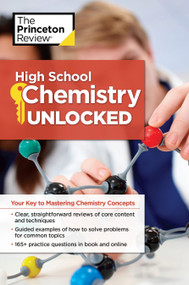 High School Chemistry Unlocked (Your Key to Understanding and Mastering Complex Chemistry Concepts) by The Princeton Review, 9781101921555