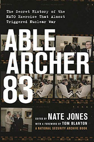 Able Archer 83 (The Secret History of the NATO Exercise That Almost Triggered Nuclear War) by Nate Jones, Thomas S. Blanton, 9781620972618