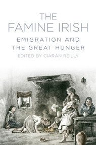 The Famine Irish (Emigration and the Great Hunger) by Ciaran Reilly, 9781845888909