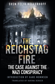 The Reichstag Fire (The Case Against the Nazi Conspiracy) by Sven Felix Kellerhoff, Karina Berger, 9780750964876