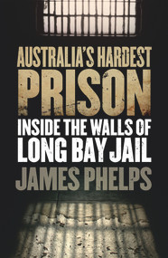 Australia's Hardest Prison (Inside the Walls of Long Bay Jail) by James Phelps, 9780143780793