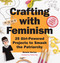 Crafting with Feminism (25 Girl-Powered Projects to Smash the Patriarchy) by Bonnie Burton, 9781594749278