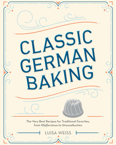 Classic German Baking (The Very Best Recipes for Traditional Favorites, from Pfeffernüsse to Streuselkuchen) by Luisa Weiss, 9781607748250