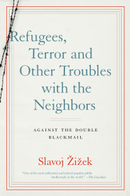 Refugees, Terror and Other Troubles with the Neighbors (Against the Double Blackmail) by Slavoj Zizek, 9781612196244