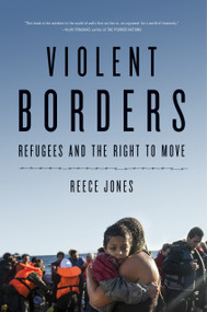 Violent Borders (Refugees and the Right to Move) by Reece Jones, 9781784784713