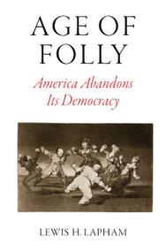 Age of Folly (America Abandons Its Democracy) by Lewis H. Lapham, 9781784787110